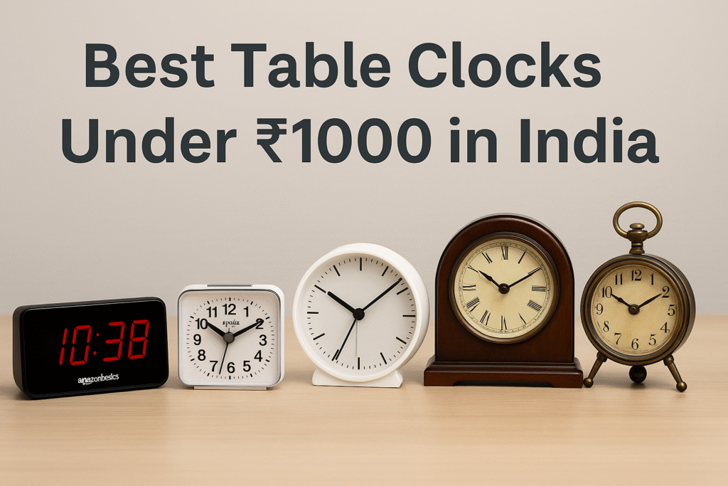 Best Table Clocks Under ₹1000 in India – Digital, Analog & Vintage Styles