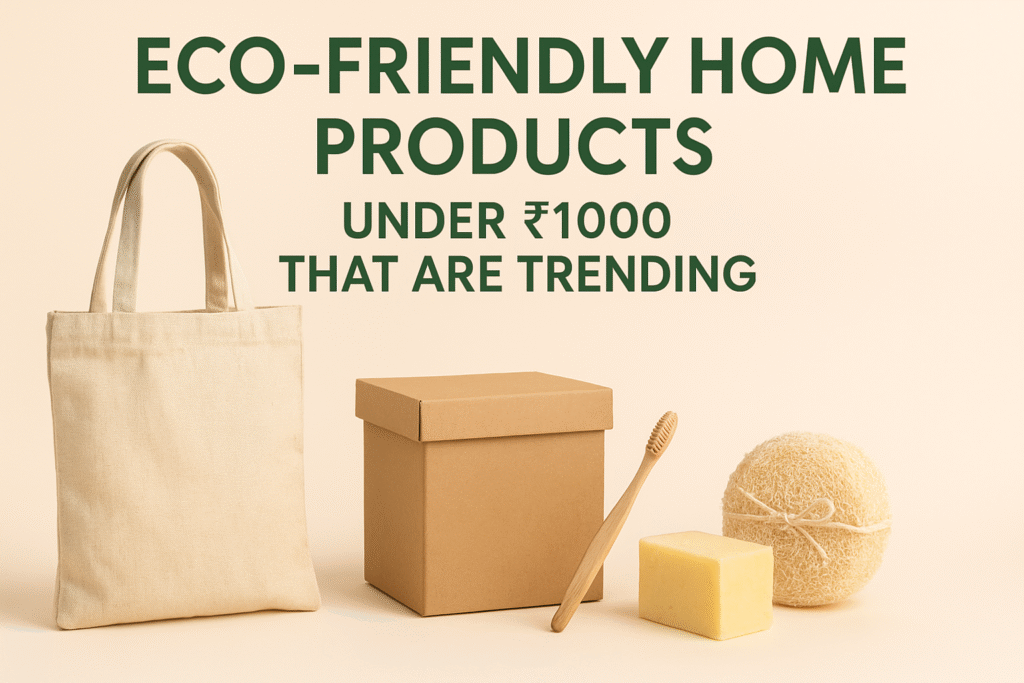 Eco-Friendly Home Products Under ₹1000 – Sustainable Living Essentials 2025